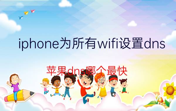 iphone为所有wifi设置dns 苹果dns哪个最快？